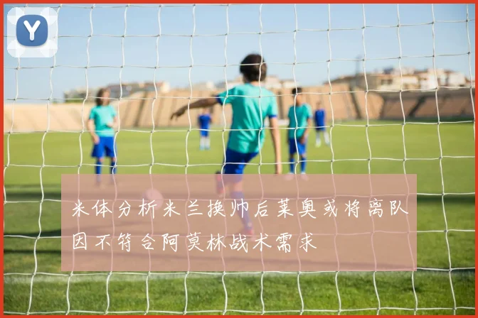 米体分析米兰换帅后莱奥或将离队因不符合阿莫林战术需求