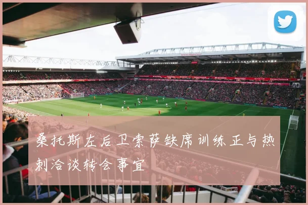 桑托斯左后卫索萨缺席训练正与热刺洽谈转会事宜